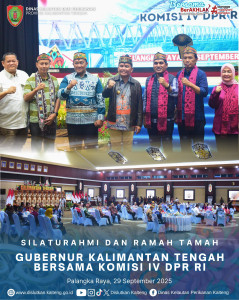 SILATURAHMI DAN RAMAH TAMAH GUBERNUR KALIMANTAN TENGAH BERSAMA KOMISI IV DPR RI