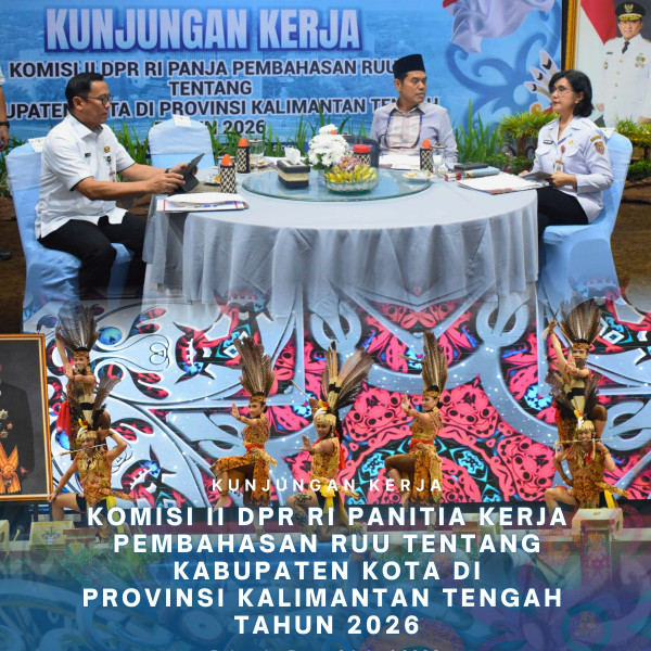 Gambar Kunjungan Kerja Komisi II DPR RI Panitia Kerja Pembahasan RUU Tentang Kabupaten Kota Di Provinsi Kalimantan Tengah Tahun 2026